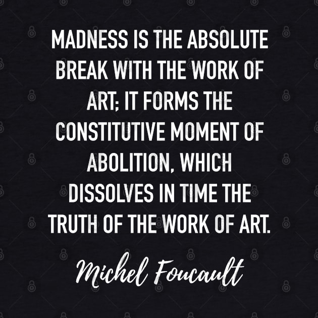 Michel Foucault Quote - Madness is the absolute break with the work of art by isstgeschichte